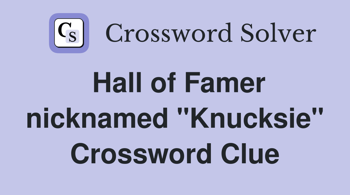 Hall of Famer nicknamed "Knucksie" Crossword Clue