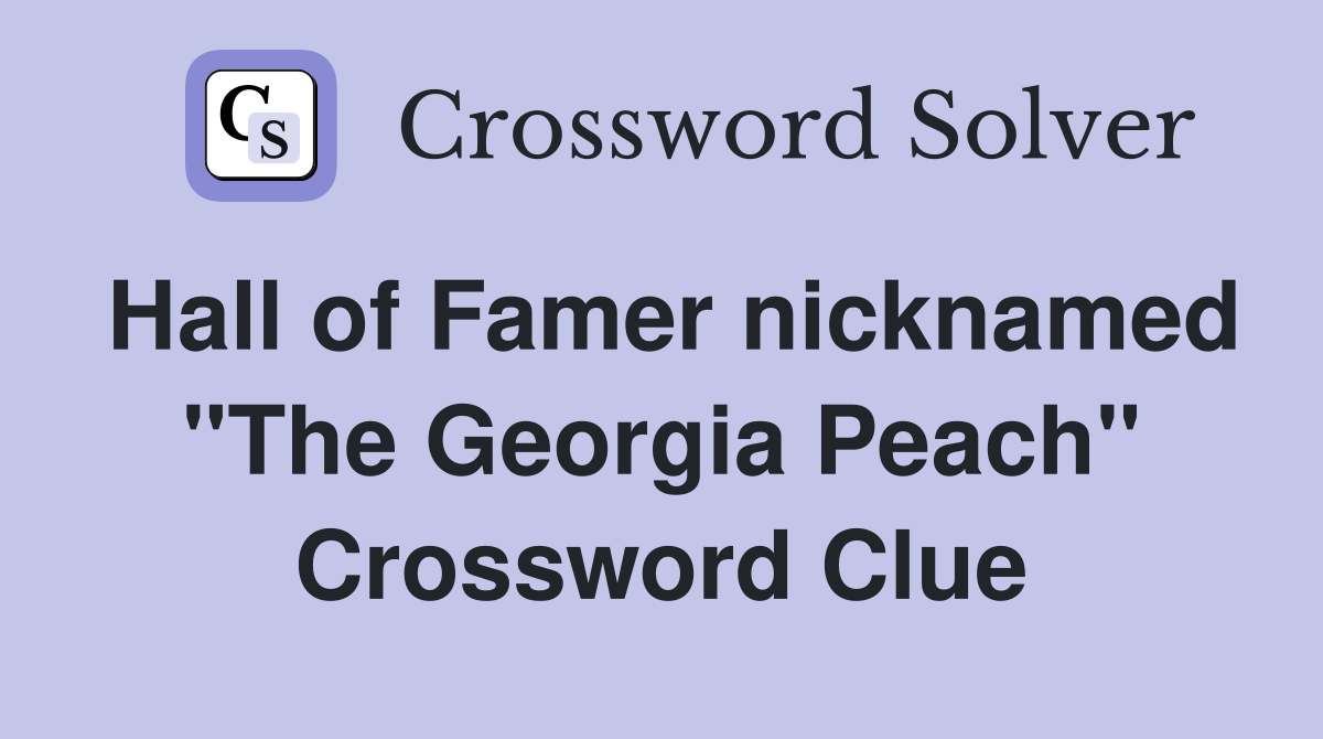 Hall of Famer nicknamed "The Georgia Peach" Crossword Clue