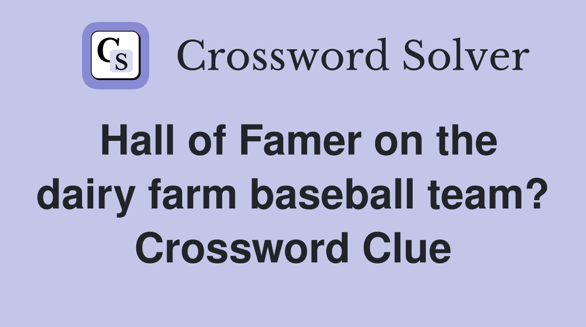 Hall of Famer on the dairy farm baseball team? Crossword Clue