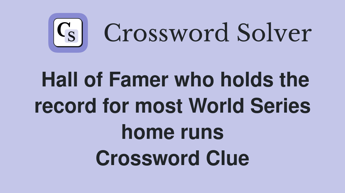 Hall of Famer who holds the record for most World Series home runs Crossword Clue