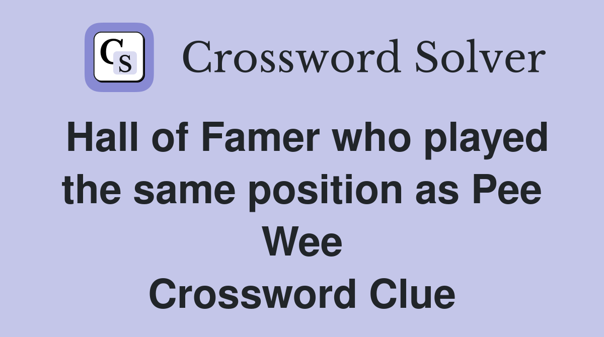 Hall of Famer who played the same position as Pee Wee Crossword Clue
