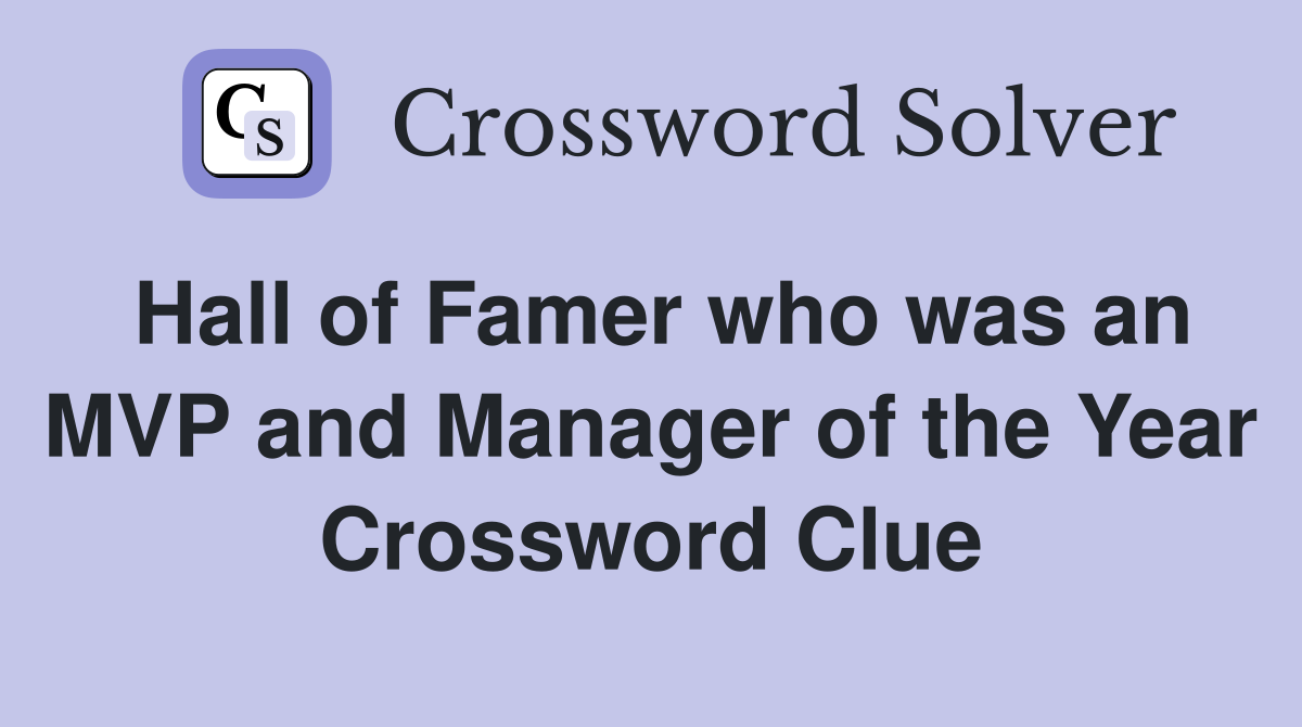 Hall of Famer who was an MVP and Manager of the Year Crossword Clue