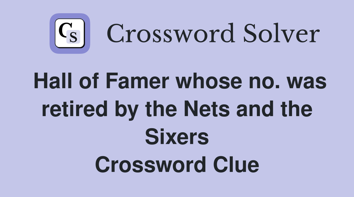 Hall of Famer whose no. was retired by the Nets and the Sixers Crossword Clue