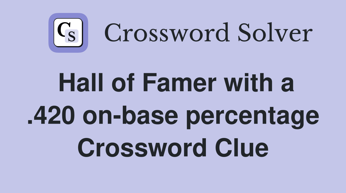 Hall of Famer with a .420 on-base percentage Crossword Clue
