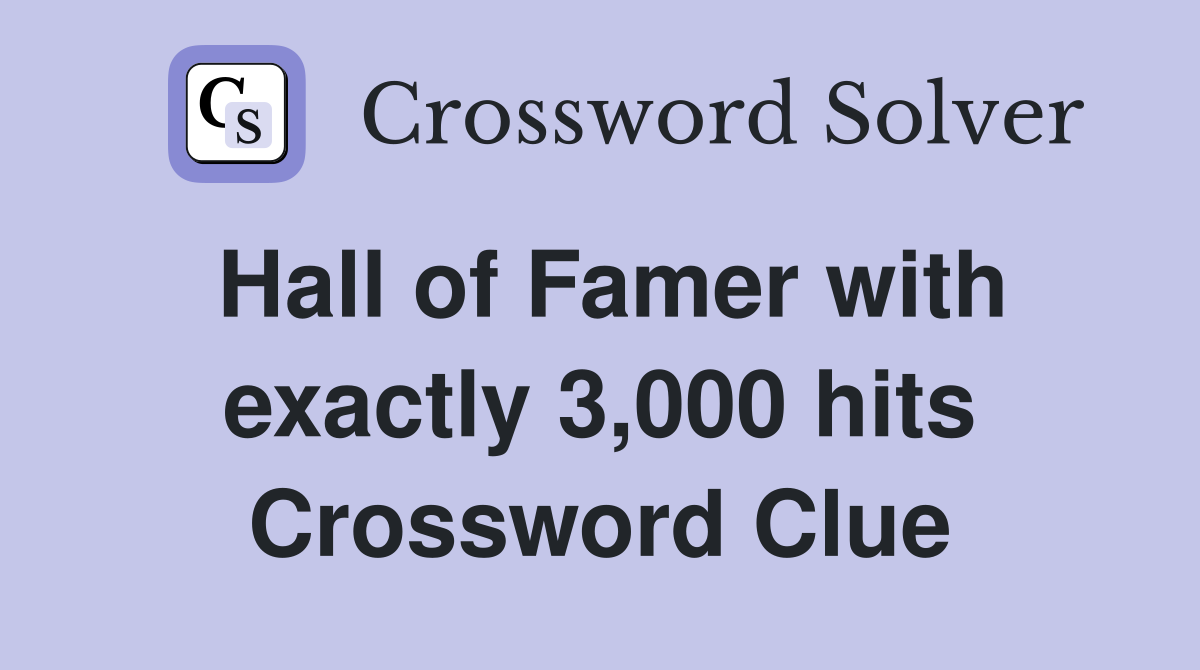 Hall of Famer with exactly 3,000 hits Crossword Clue