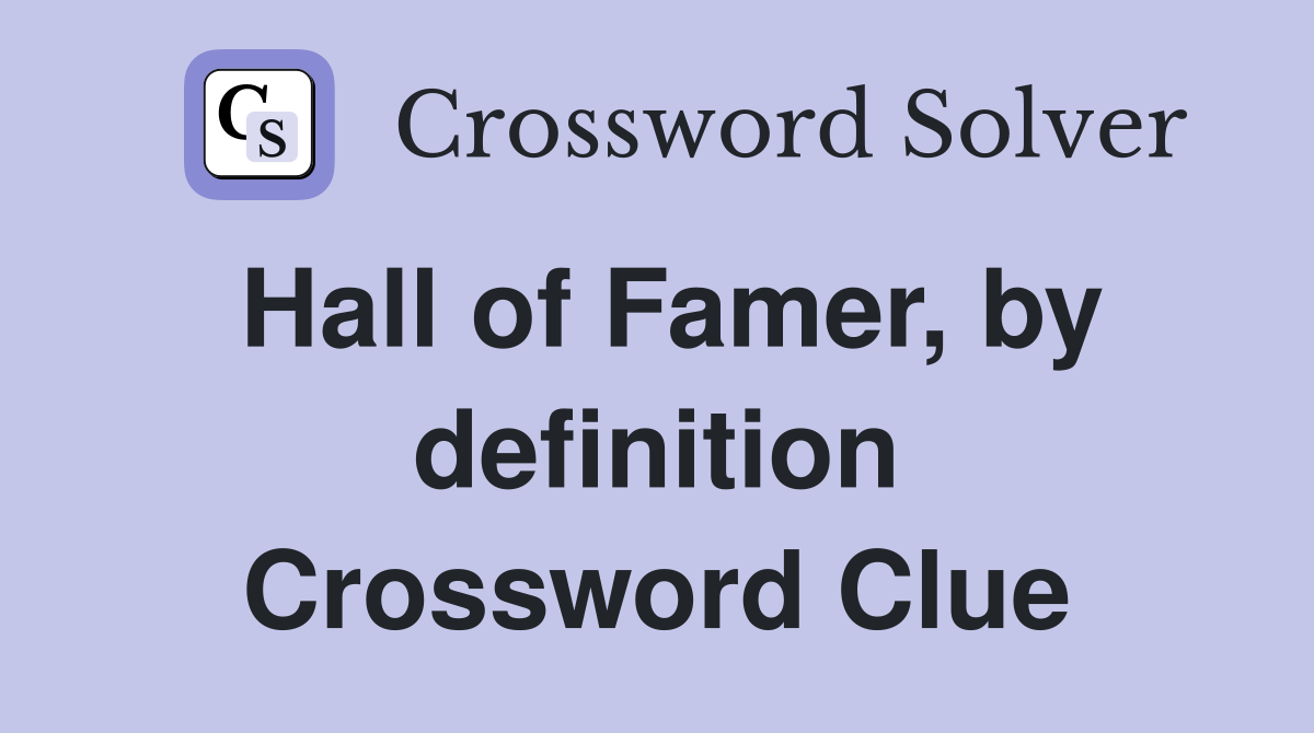 Hall of Famer, by definition Crossword Clue