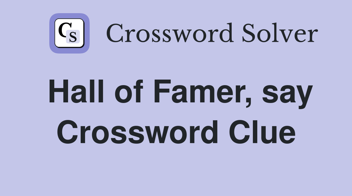 Hall of Famer, say Crossword Clue