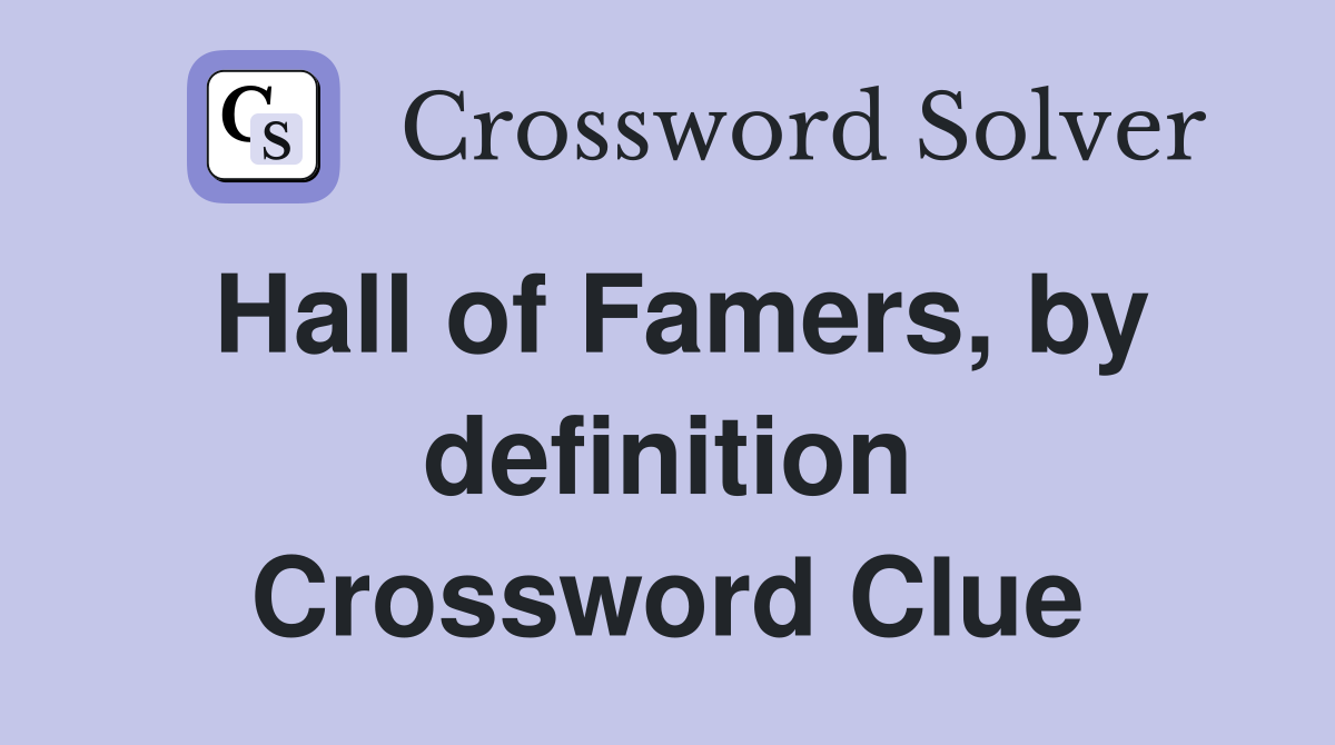 Hall of Famers, by definition Crossword Clue