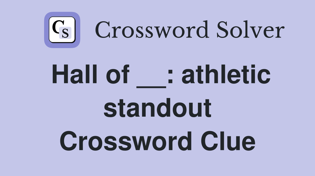 Hall of __: athletic standout Crossword Clue