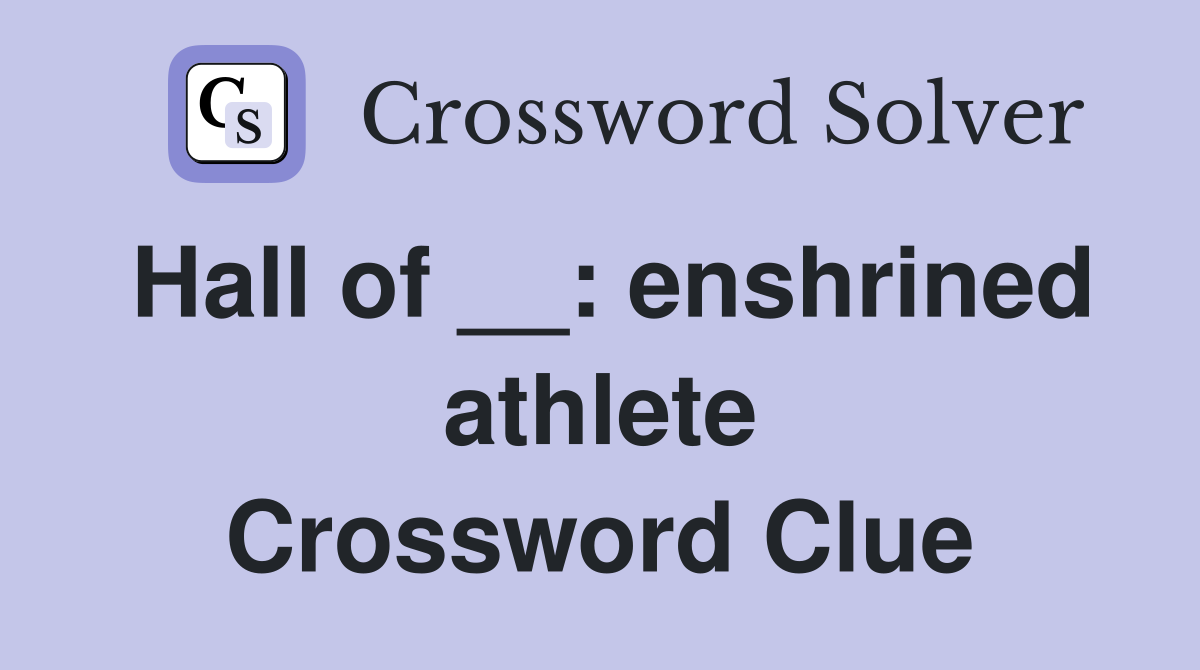 Hall of __: enshrined athlete Crossword Clue