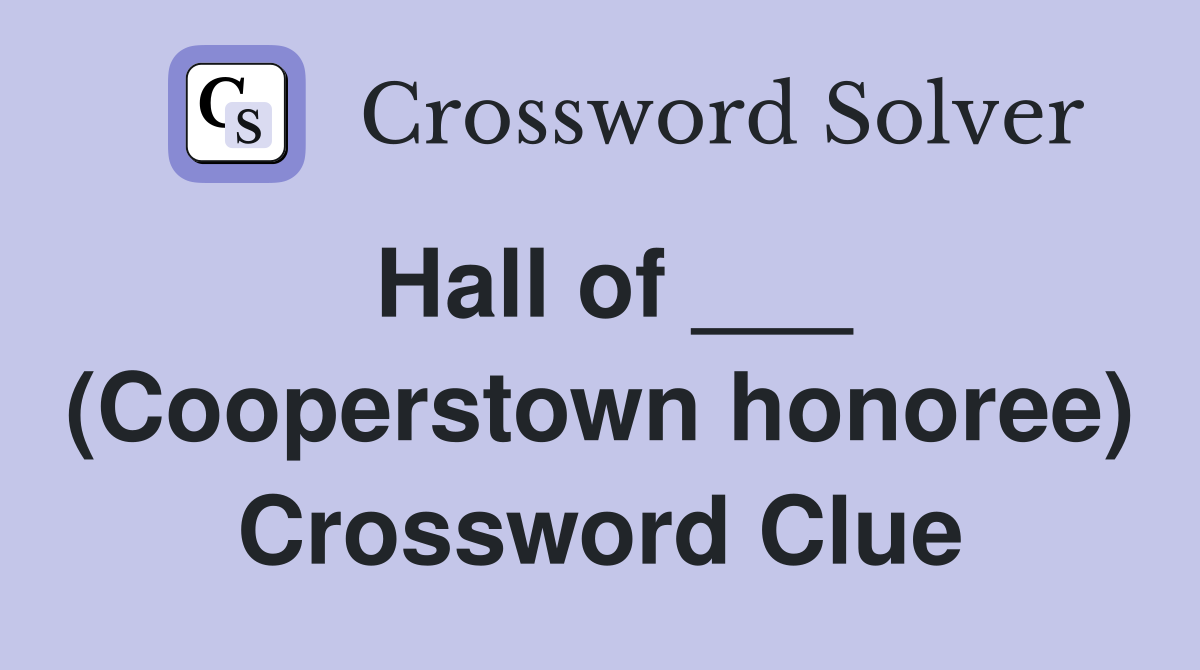 Hall of ___ (Cooperstown honoree) Crossword Clue