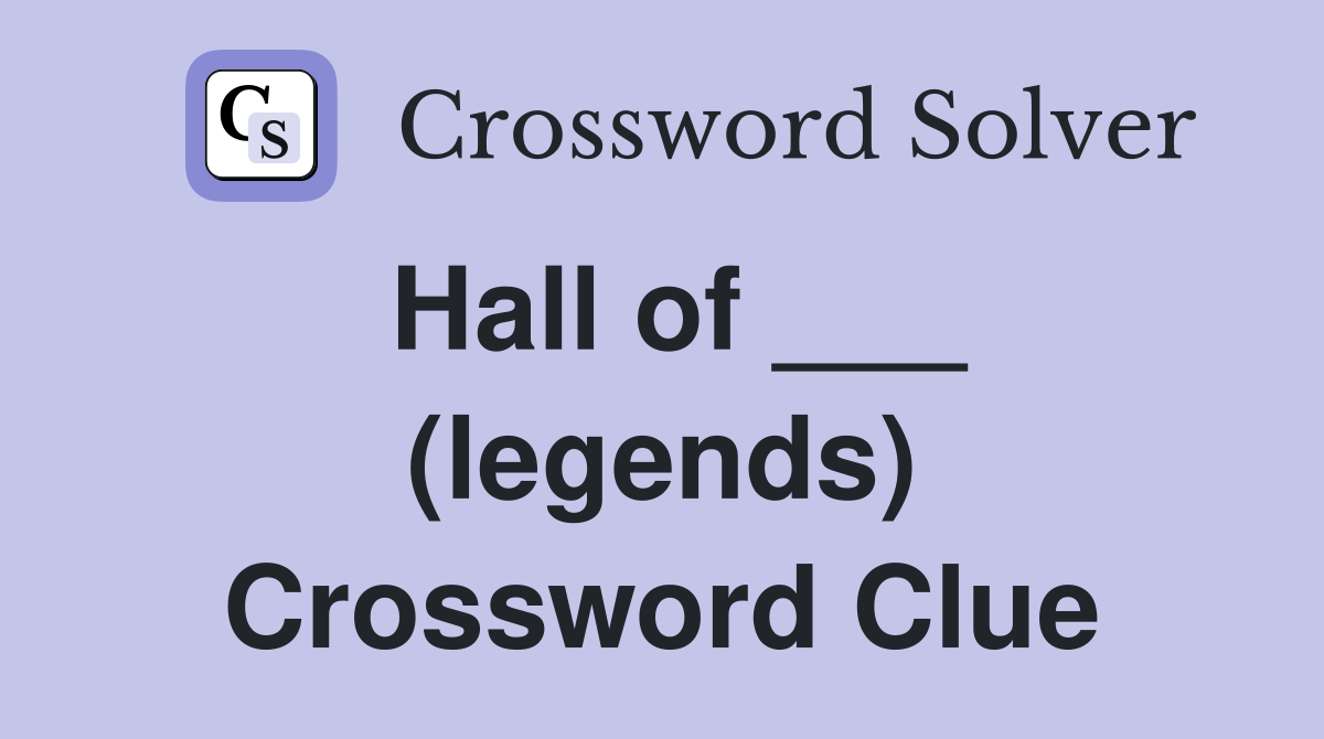 Hall of ___ (legends) Crossword Clue