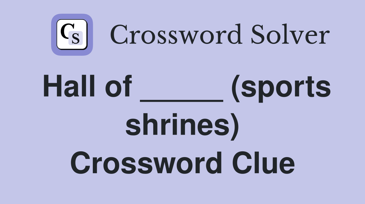 Hall of _____ (sports shrines) Crossword Clue