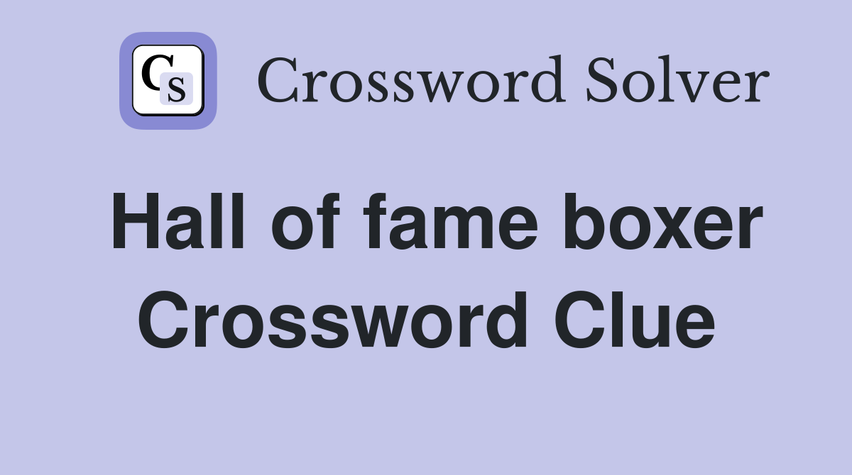 Hall of fame boxer Crossword Clue