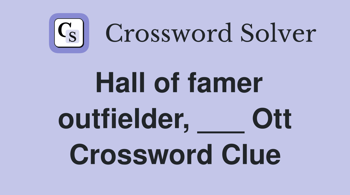 Hall of famer outfielder, ___ Ott Crossword Clue