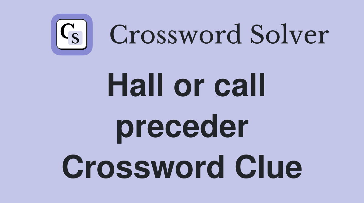Hall or call preceder Crossword Clue
