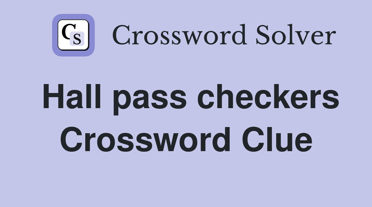 Hall pass checkers Crossword Clue