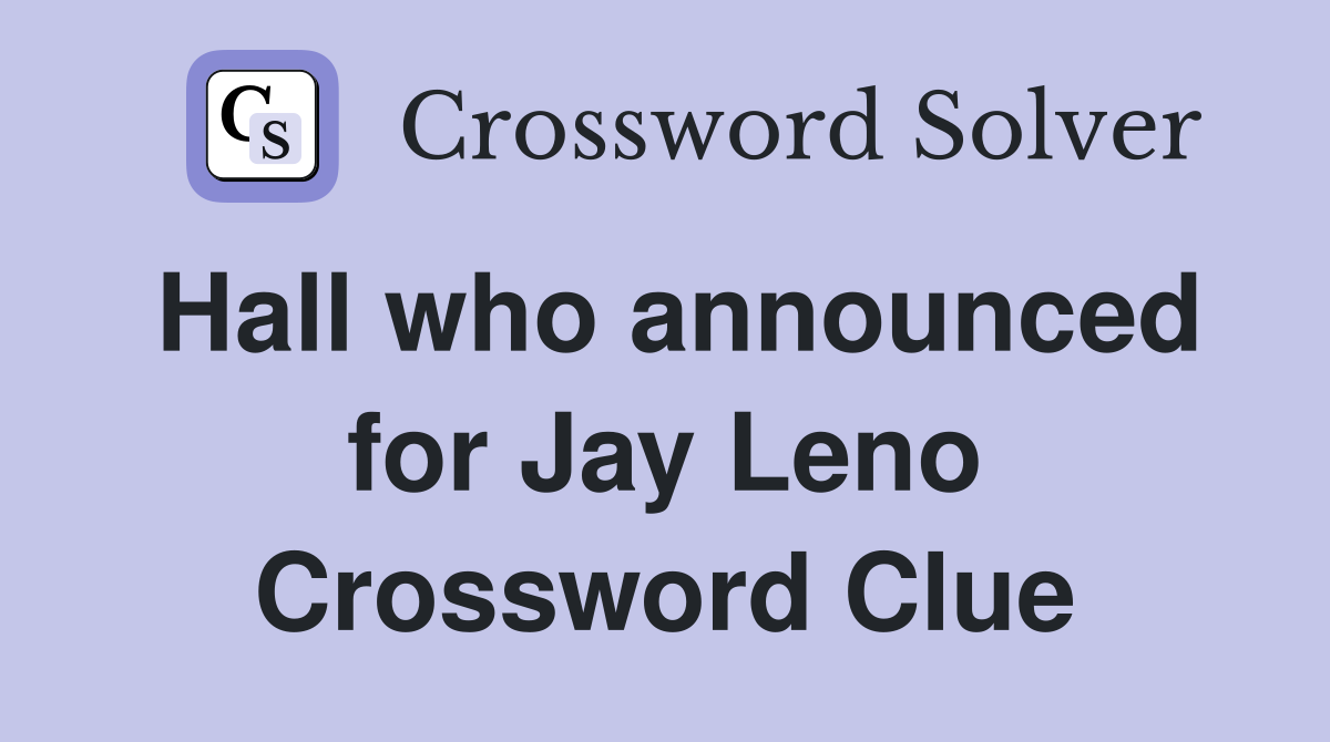 Hall who announced for Jay Leno Crossword Clue