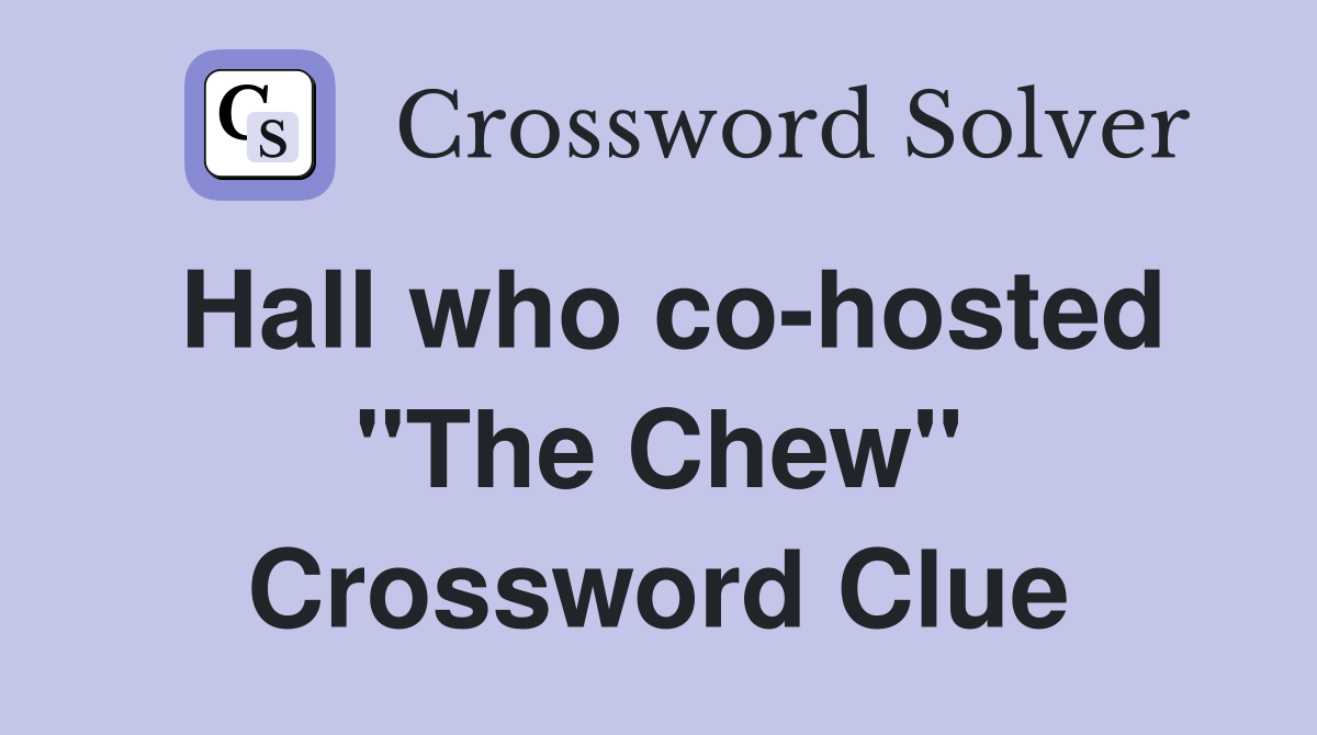 Hall who co-hosted "The Chew" Crossword Clue