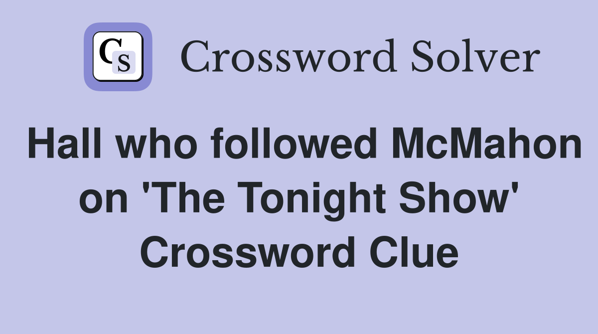 Hall who followed McMahon on 'The Tonight Show' Crossword Clue
