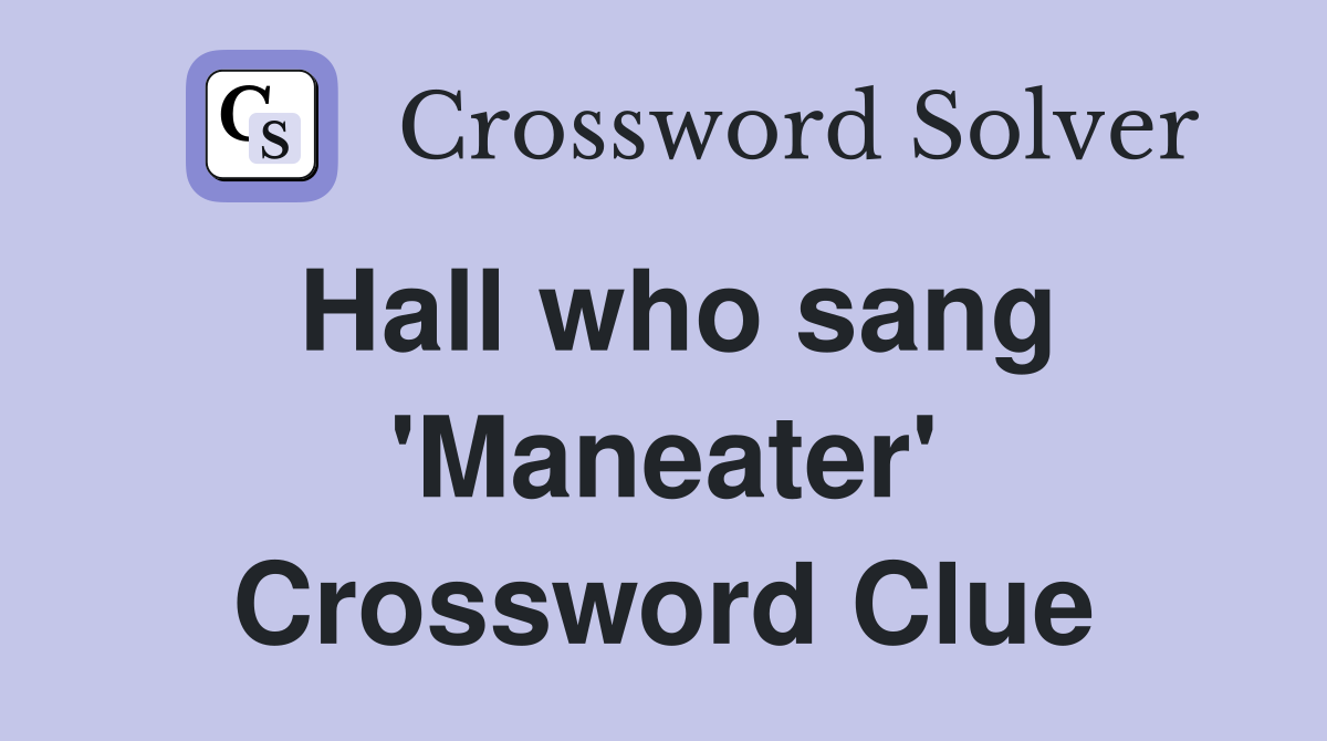 Hall who sang 'Maneater' Crossword Clue