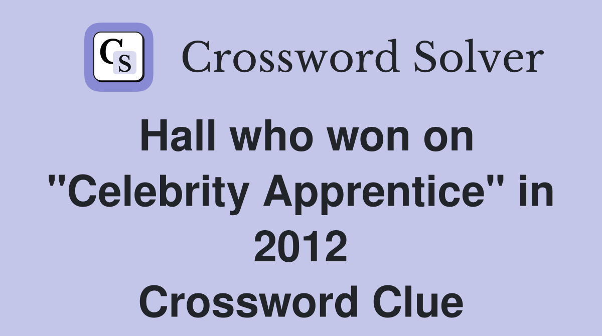 Hall who won on "Celebrity Apprentice" in 2012 Crossword Clue