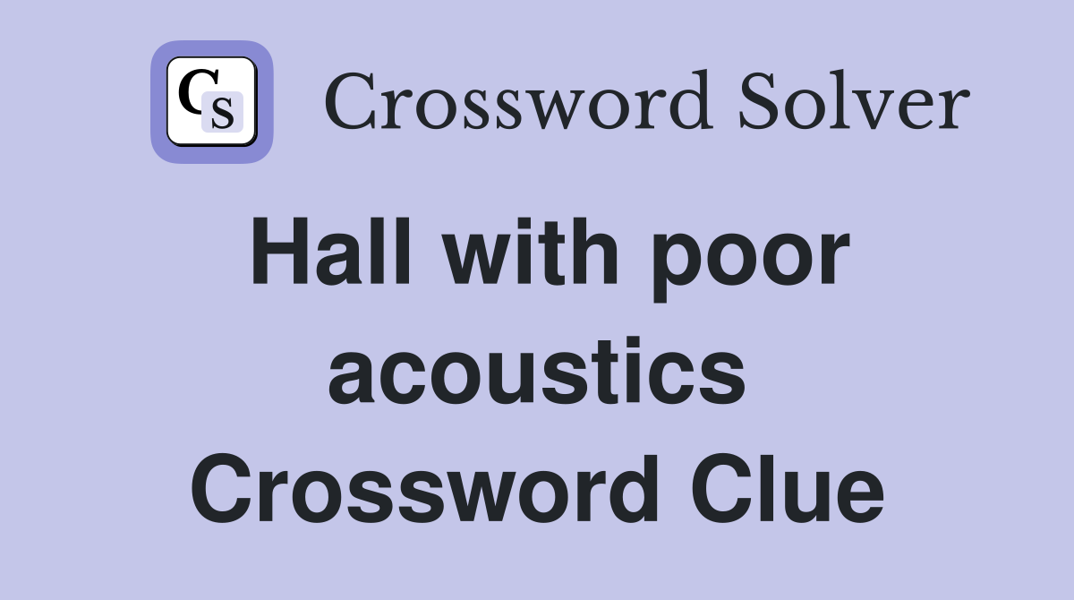 Hall with poor acoustics Crossword Clue
