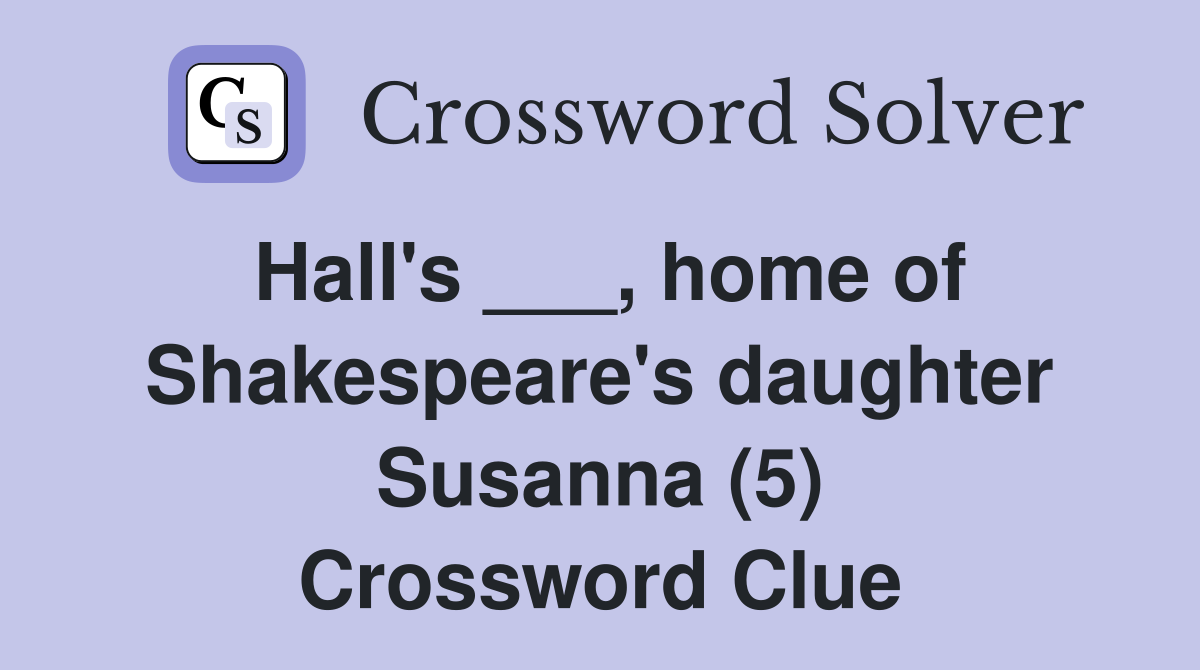 Hall's ___, home of Shakespeare's daughter Susanna (5) Crossword Clue
