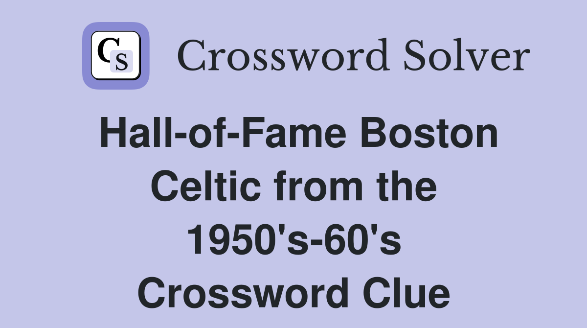 Hall-of-Fame Boston Celtic from the 1950's-60's Crossword Clue
