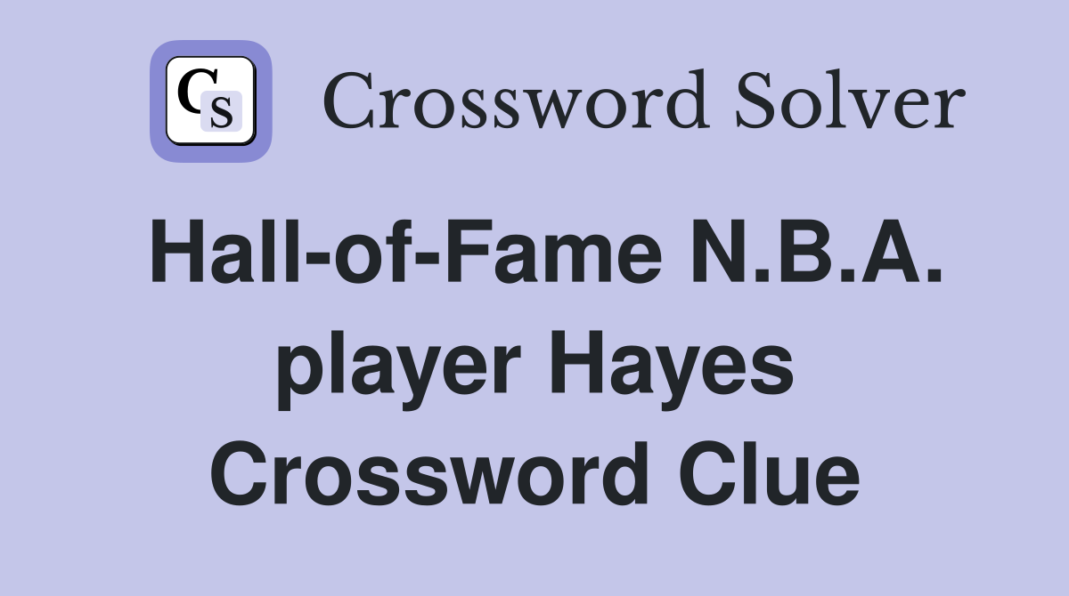 Hall-of-Fame N.B.A. player Hayes Crossword Clue