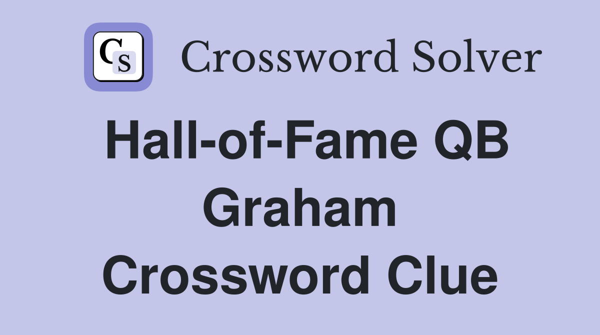 Hall-of-Fame QB Graham Crossword Clue