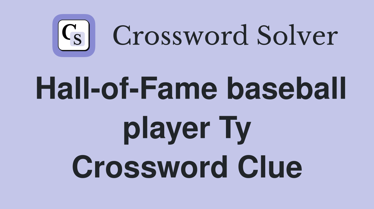Hall-of-Fame baseball player Ty Crossword Clue