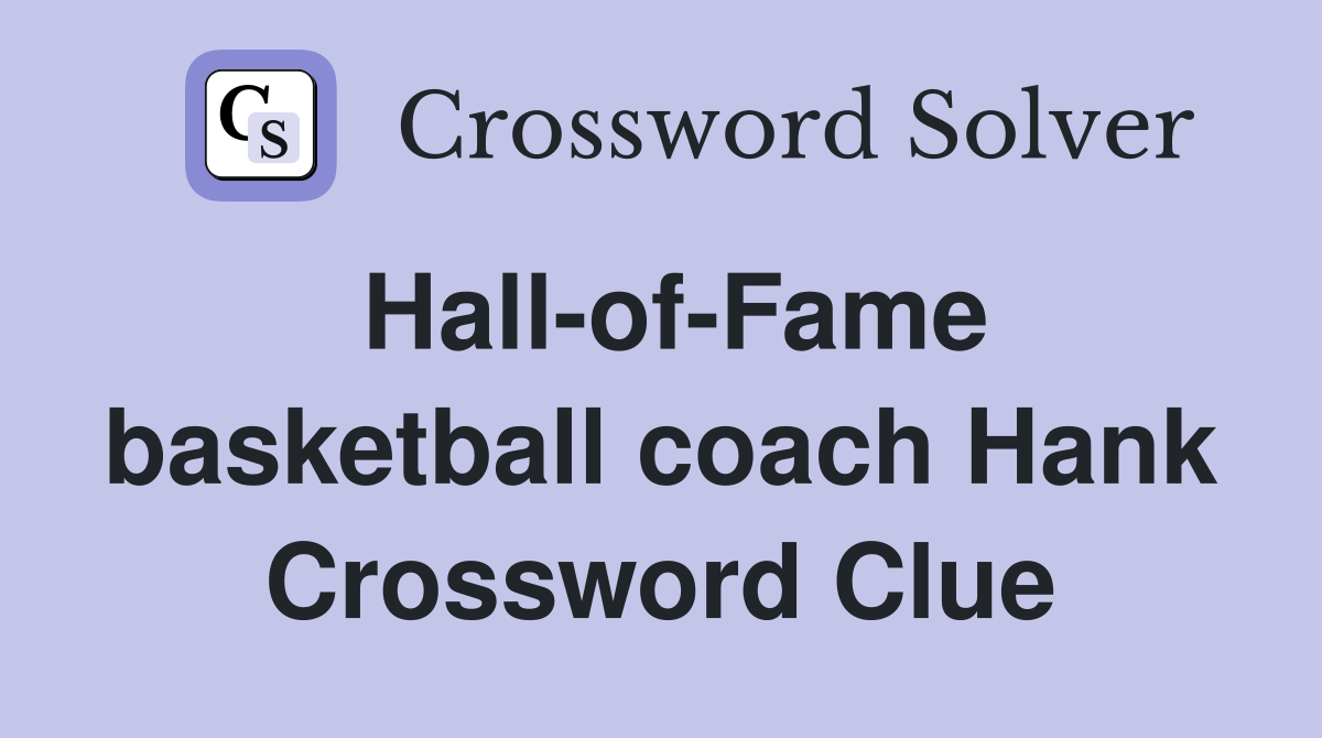 Hall-of-Fame basketball coach Hank Crossword Clue