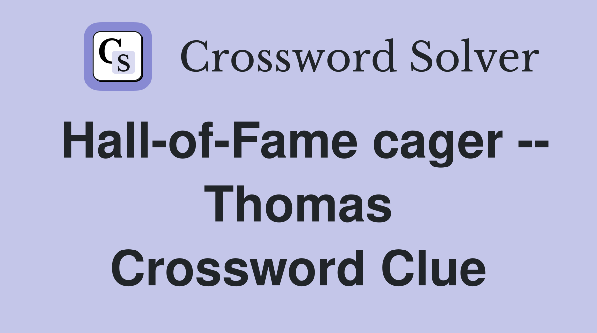 Hall-of-Fame cager -- Thomas Crossword Clue