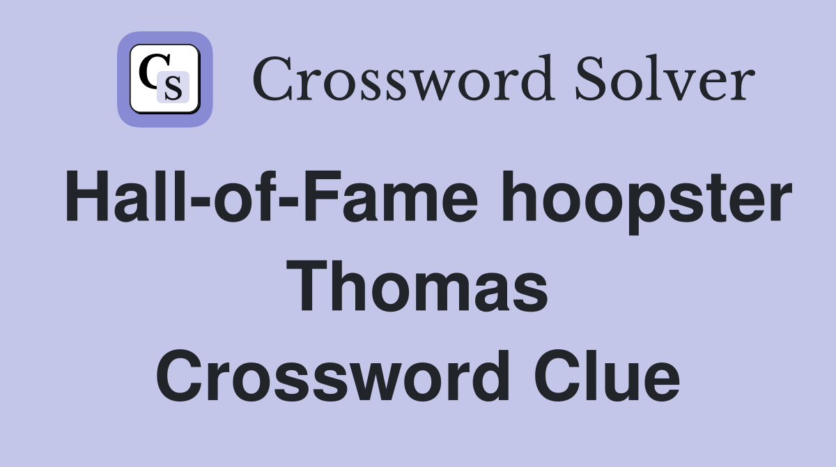 Hall-of-Fame hoopster Thomas Crossword Clue