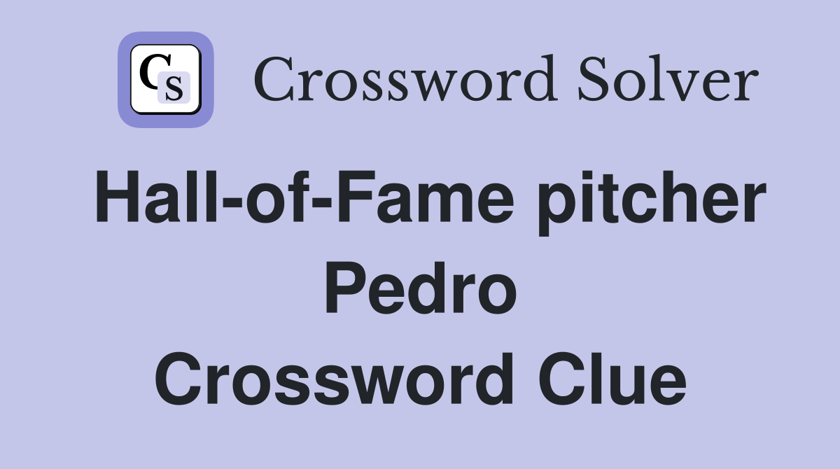 Hall-of-Fame pitcher Pedro Crossword Clue