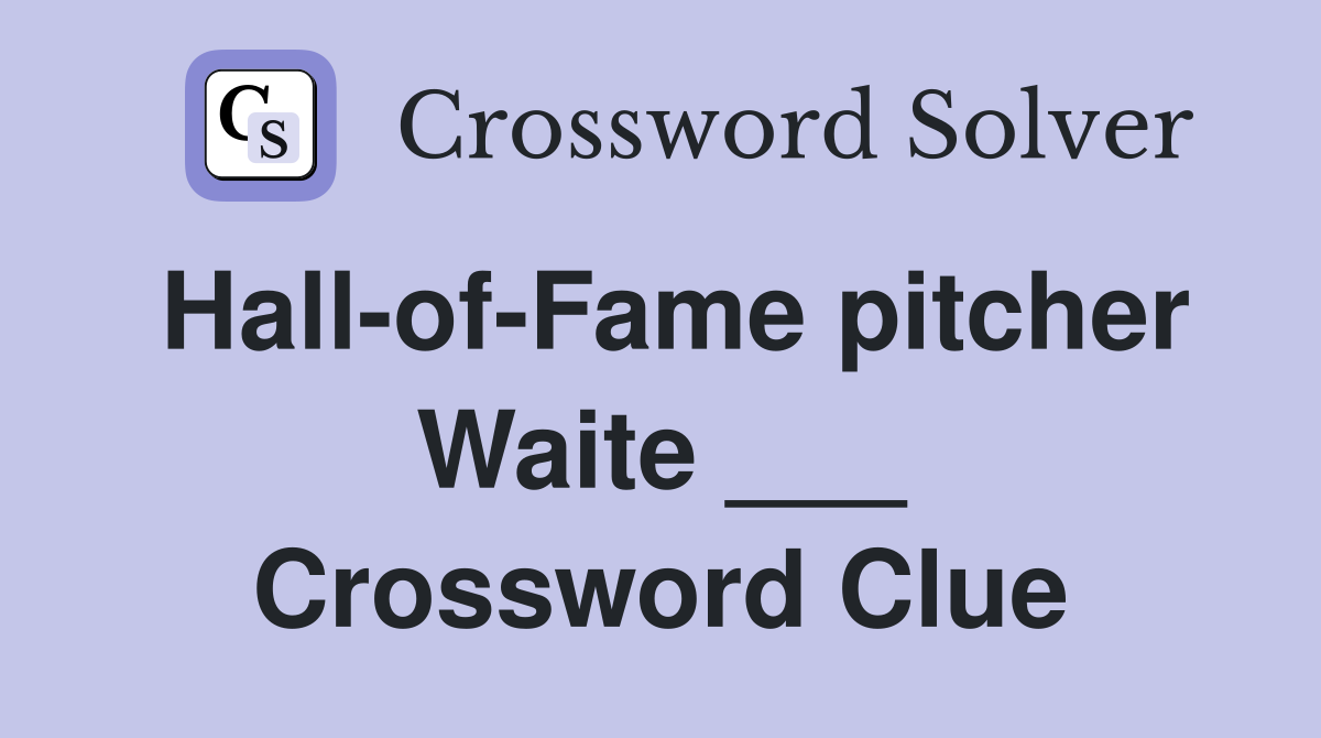 Hall-of-Fame pitcher Waite ___ Crossword Clue