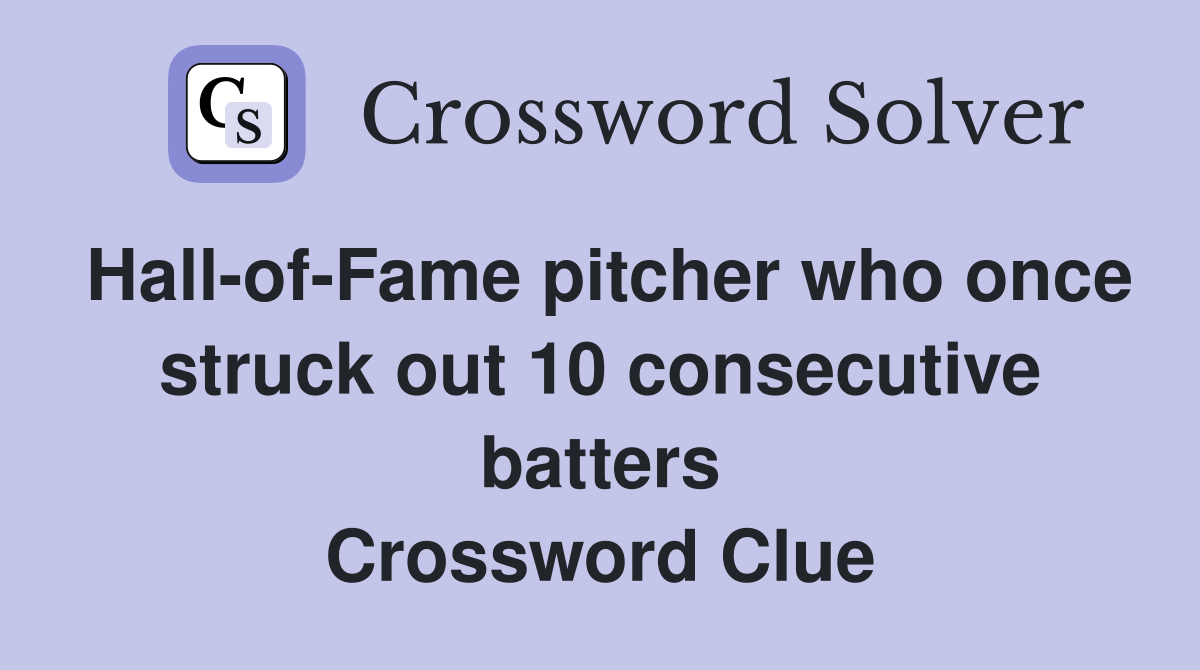 Hall-of-Fame pitcher who once struck out 10 consecutive batters Crossword Clue