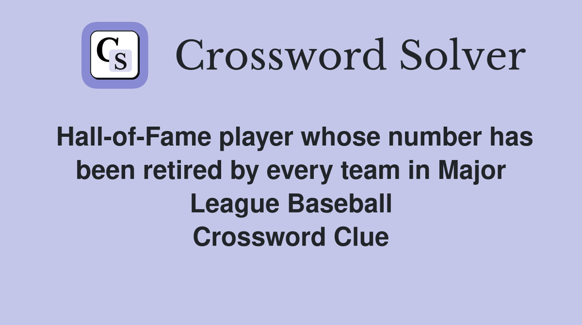 Hall-of-Fame player whose number has been retired by every team in Major League Baseball Crossword Clue