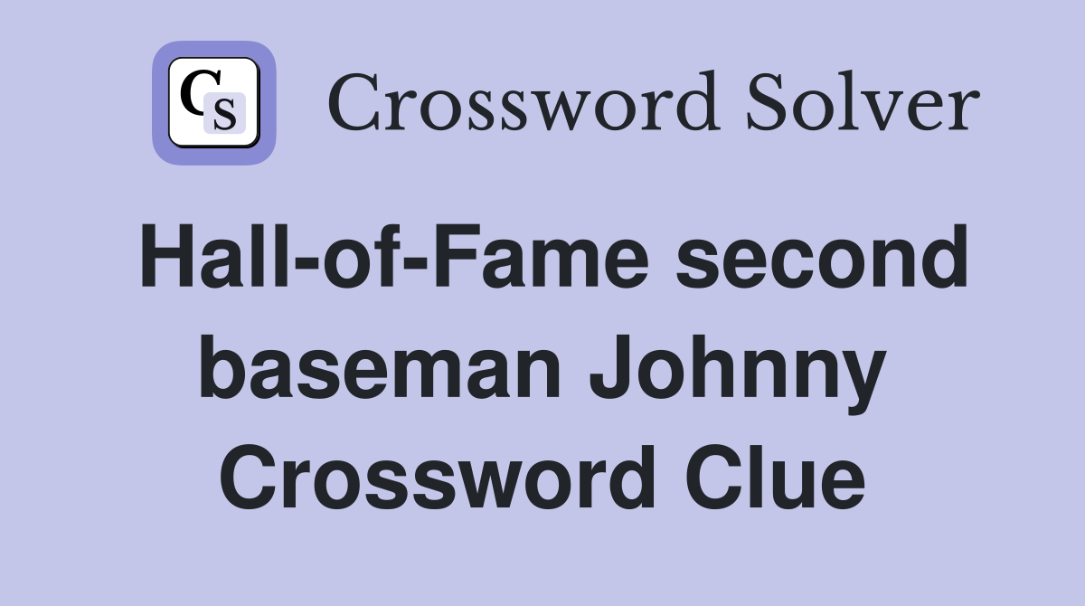 Hall-of-Fame second baseman Johnny Crossword Clue