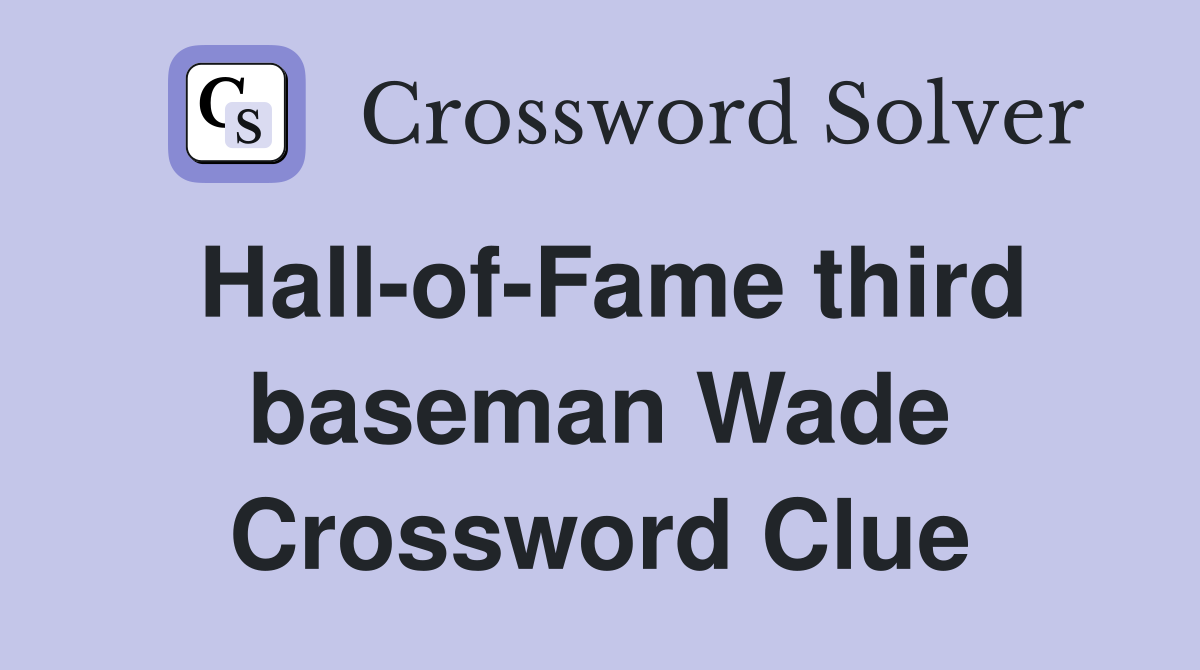 Hall-of-Fame third baseman Wade Crossword Clue