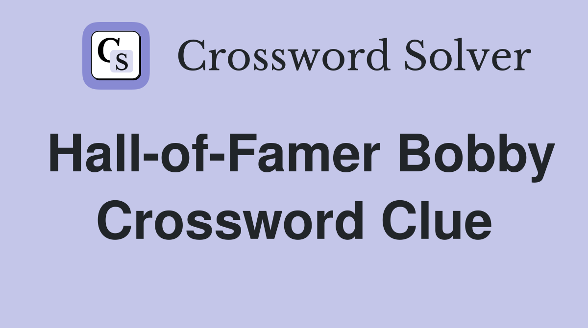 Hall-of-Famer Bobby Crossword Clue