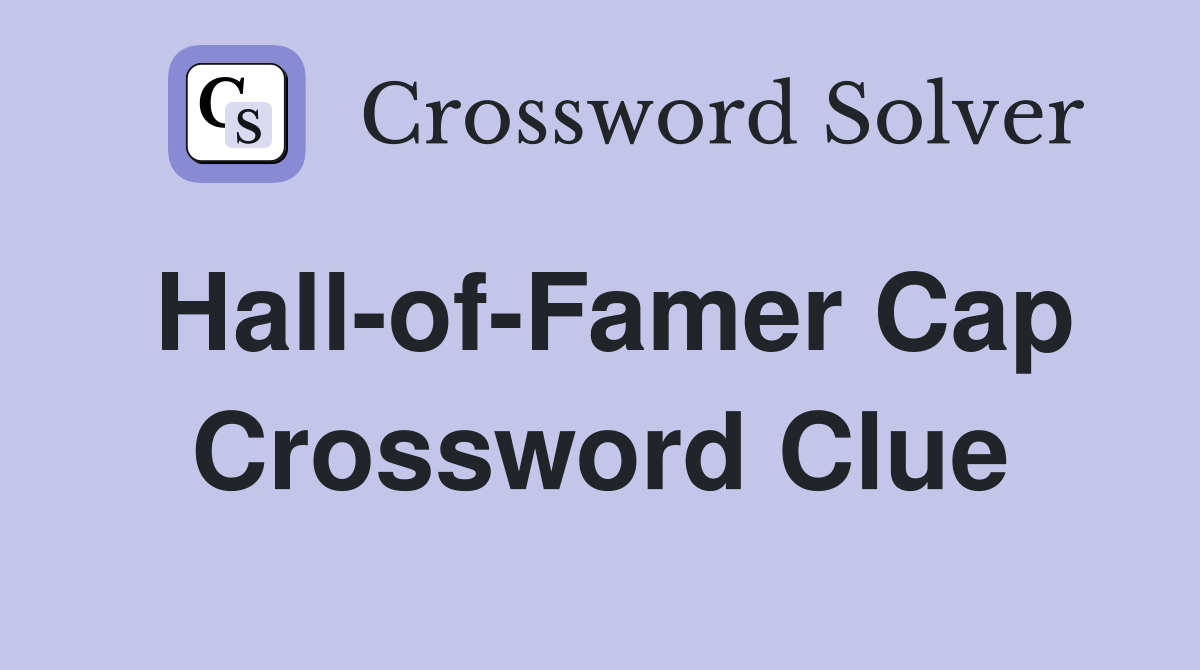 Hall-of-Famer Cap Crossword Clue
