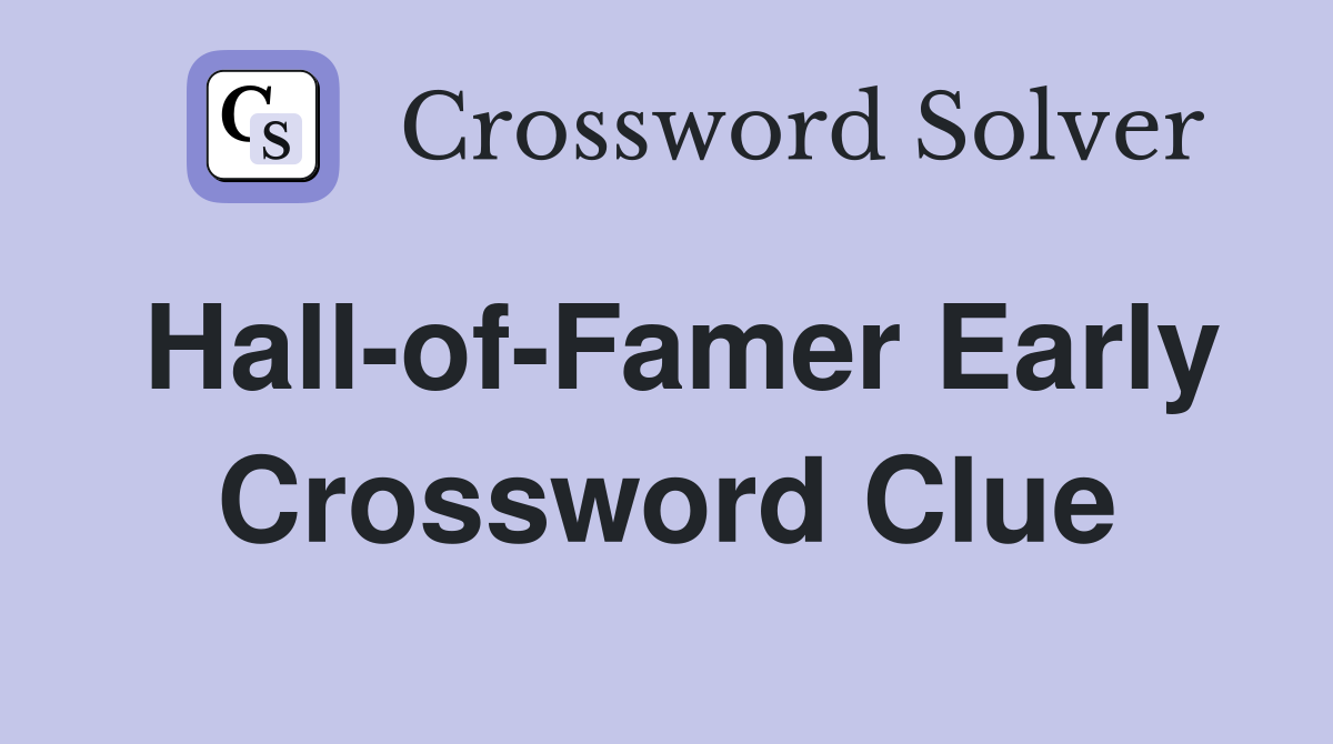 Hall-of-Famer Early Crossword Clue