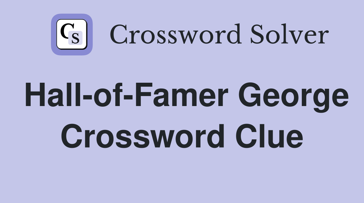 Hall-of-Famer George Crossword Clue