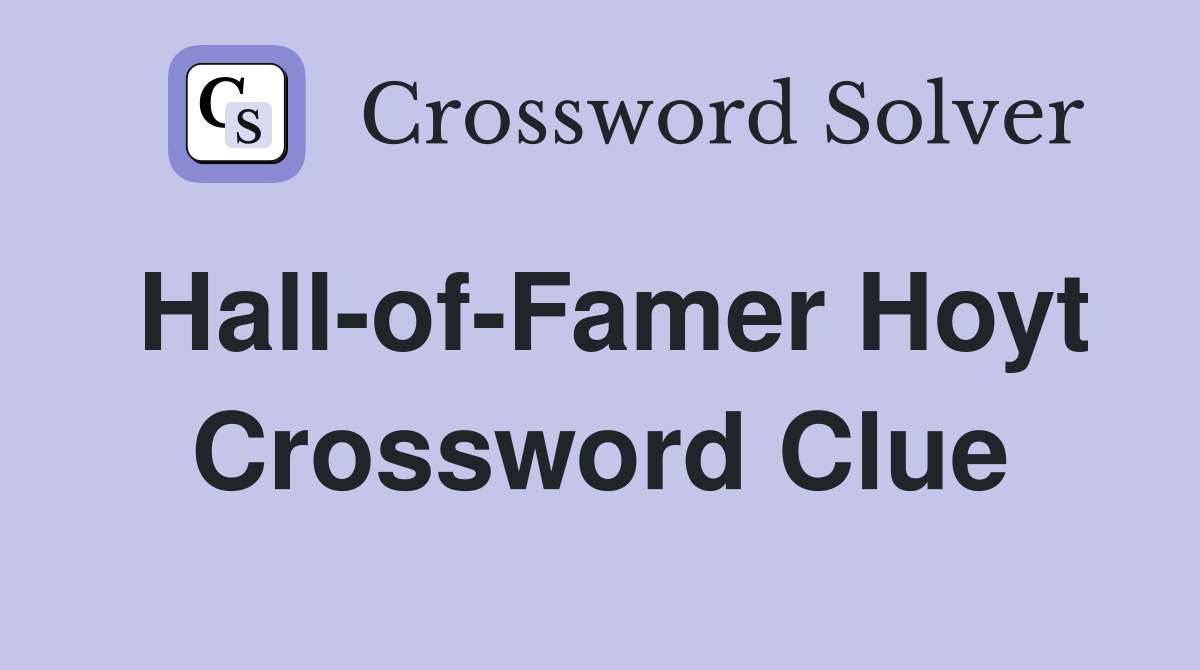 Hall-of-Famer Hoyt Crossword Clue