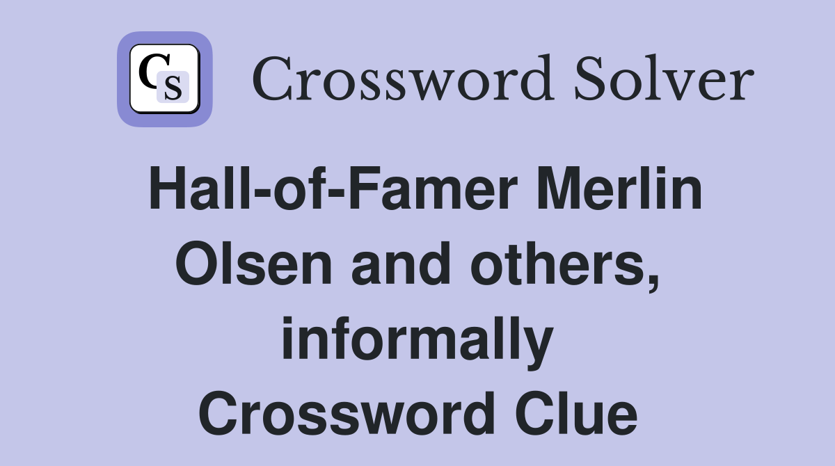 Hall-of-Famer Merlin Olsen and others, informally Crossword Clue