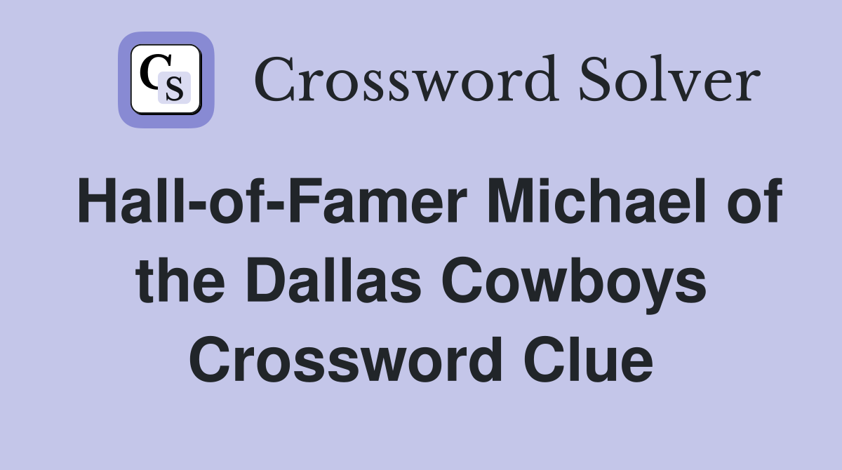 Hall-of-Famer Michael of the Dallas Cowboys Crossword Clue