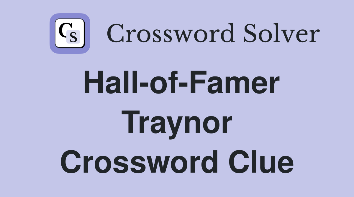 Hall-of-Famer Traynor Crossword Clue