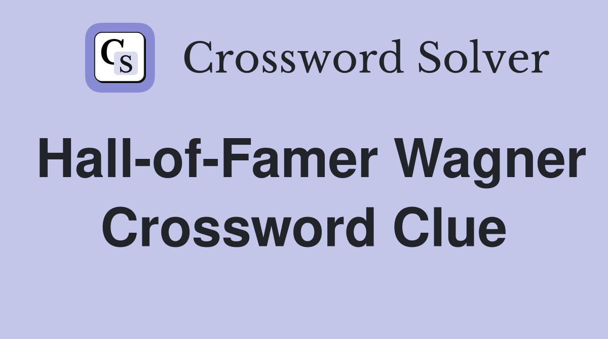 Hall-of-Famer Wagner Crossword Clue